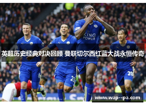 英超历史经典对决回顾 曼联切尔西红蓝大战永恒传奇 英超历史经典对决回顾 曼联切尔西红蓝大战永恒传奇