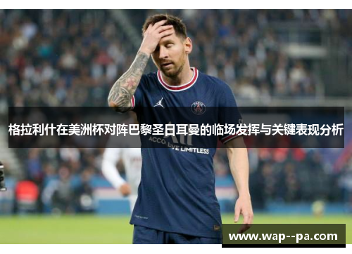 格拉利什在美洲杯对阵巴黎圣日耳曼的临场发挥与关键表现分析