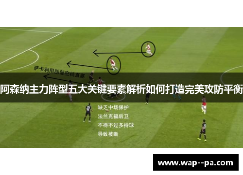 阿森纳主力阵型五大关键要素解析如何打造完美攻防平衡 阿森纳主力阵型五大关键要素解析如何打造完美攻防平衡
