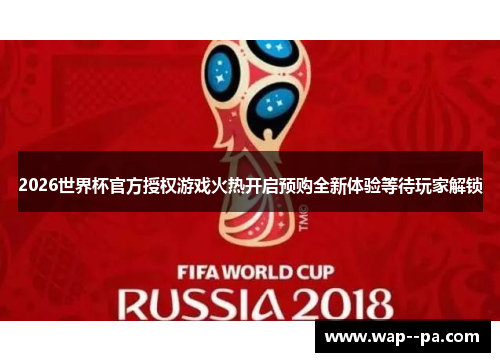 2026世界杯官方授权游戏火热开启预购全新体验等待玩家解锁 2026世界杯官方授权游戏火热开启预购全新体验等待玩家解锁