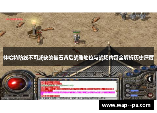 林哈特防线不可或缺的基石背后战略地位与战场传奇全解析历史深度