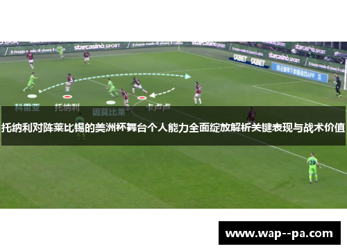 托纳利对阵莱比锡的美洲杯舞台个人能力全面绽放解析关键表现与战术价值 托纳利对阵莱比锡的美洲杯舞台个人能力全面绽放解析关键表现与战术价值