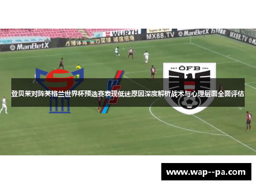 登贝莱对阵英格兰世界杯预选赛表现低迷原因深度解析战术与心理层面全面评估